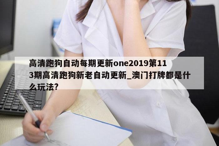 高清跑狗自动每期更新one2019第113期高清跑狗新老自动更新_澳门打牌都是什么玩法?